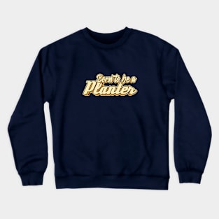 Born to be a Planter typography Crewneck Sweatshirt